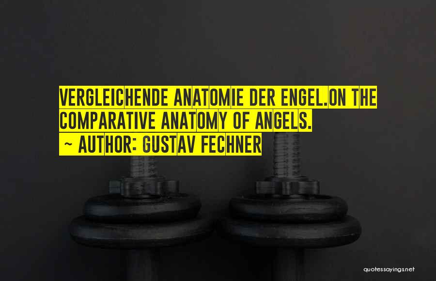 Gustav Fechner Quotes: Vergleichende Anatomie Der Engel.on The Comparative Anatomy Of Angels.