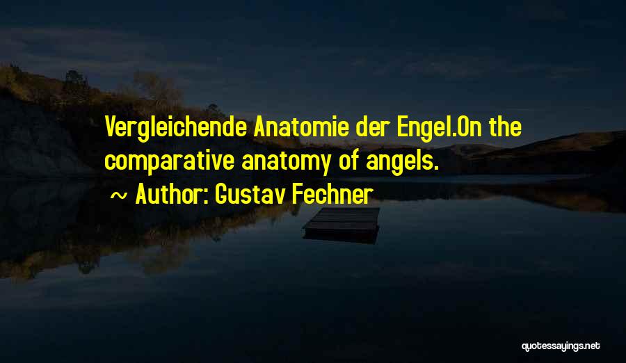 Gustav Fechner Quotes: Vergleichende Anatomie Der Engel.on The Comparative Anatomy Of Angels.