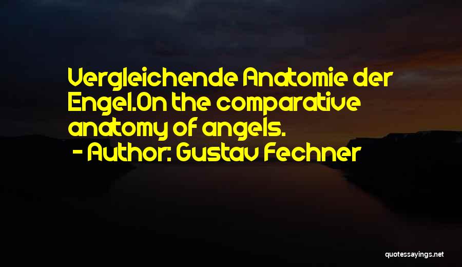 Gustav Fechner Quotes: Vergleichende Anatomie Der Engel.on The Comparative Anatomy Of Angels.