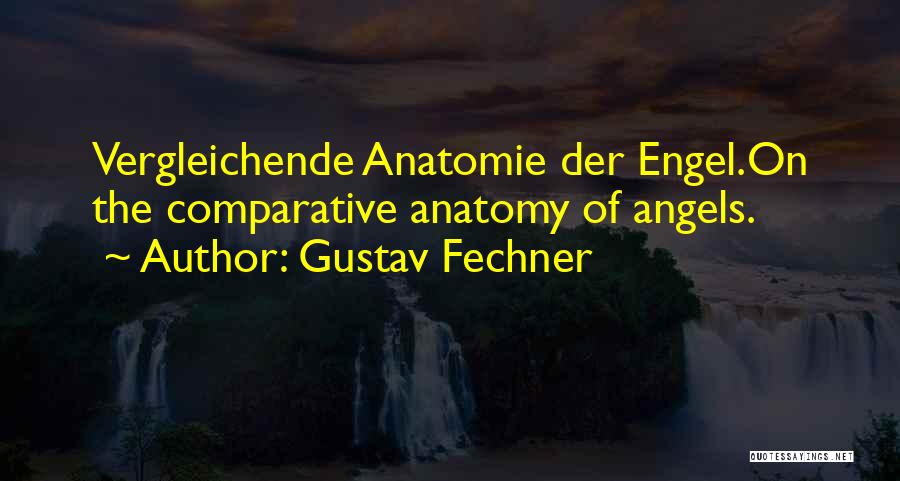 Gustav Fechner Quotes: Vergleichende Anatomie Der Engel.on The Comparative Anatomy Of Angels.