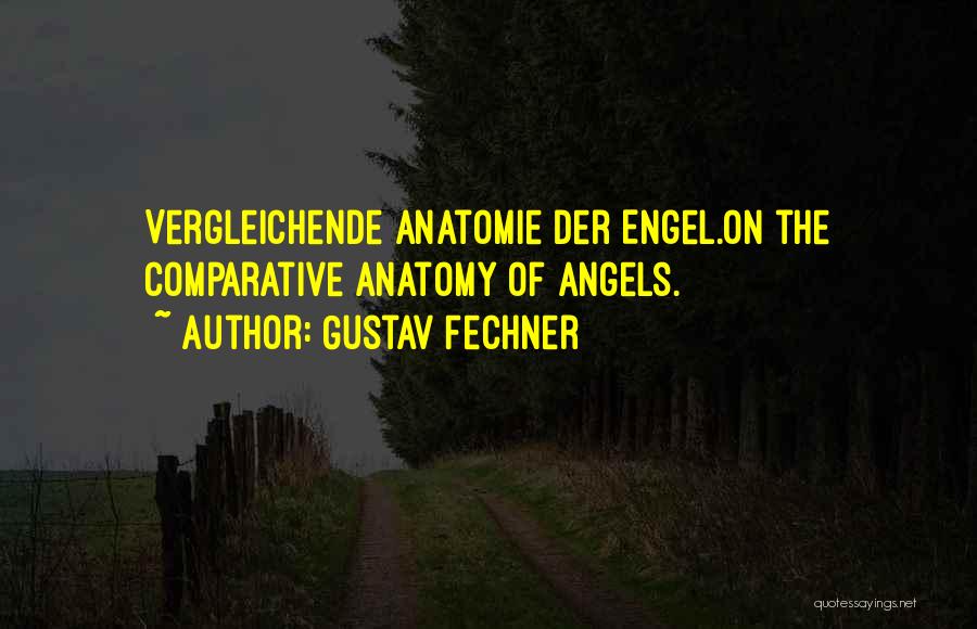 Gustav Fechner Quotes: Vergleichende Anatomie Der Engel.on The Comparative Anatomy Of Angels.