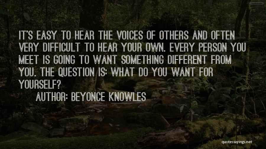 Beyonce Knowles Quotes: It's Easy To Hear The Voices Of Others And Often Very Difficult To Hear Your Own. Every Person You Meet