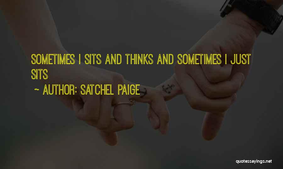 Satchel Paige Quotes: Sometimes I Sits And Thinks And Sometimes I Just Sits