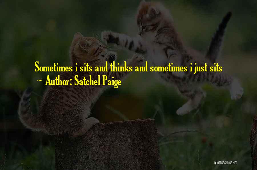 Satchel Paige Quotes: Sometimes I Sits And Thinks And Sometimes I Just Sits