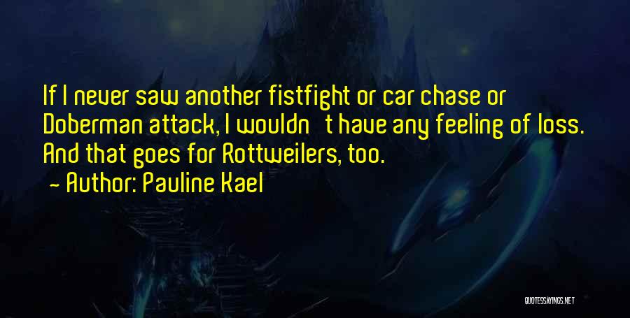 Pauline Kael Quotes: If I Never Saw Another Fistfight Or Car Chase Or Doberman Attack, I Wouldn't Have Any Feeling Of Loss. And