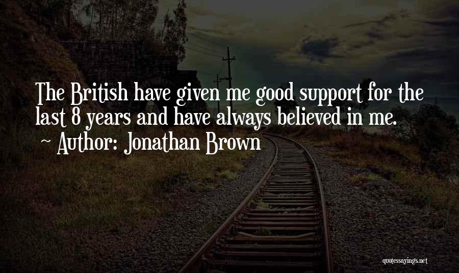 Jonathan Brown Quotes: The British Have Given Me Good Support For The Last 8 Years And Have Always Believed In Me.