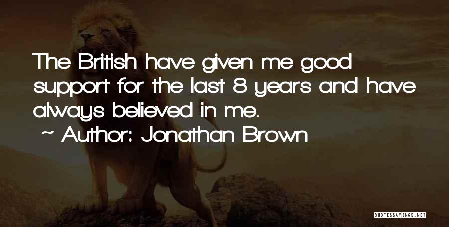 Jonathan Brown Quotes: The British Have Given Me Good Support For The Last 8 Years And Have Always Believed In Me.