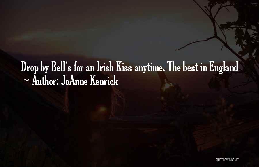 JoAnne Kenrick Quotes: Drop By Bell's For An Irish Kiss Anytime. The Best In England