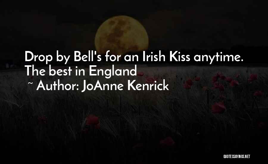 JoAnne Kenrick Quotes: Drop By Bell's For An Irish Kiss Anytime. The Best In England