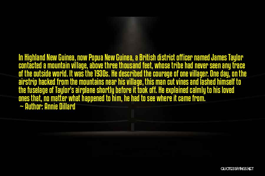 Annie Dillard Quotes: In Highland New Guinea, Now Popua New Guinea, A British District Officer Named James Taylor Contacted A Mountain Village, Above