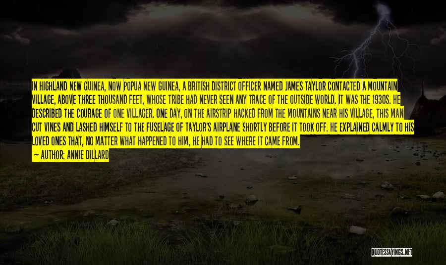 Annie Dillard Quotes: In Highland New Guinea, Now Popua New Guinea, A British District Officer Named James Taylor Contacted A Mountain Village, Above