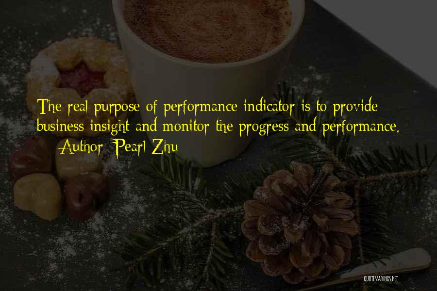 Pearl Zhu Quotes: The Real Purpose Of Performance Indicator Is To Provide Business Insight And Monitor The Progress And Performance.