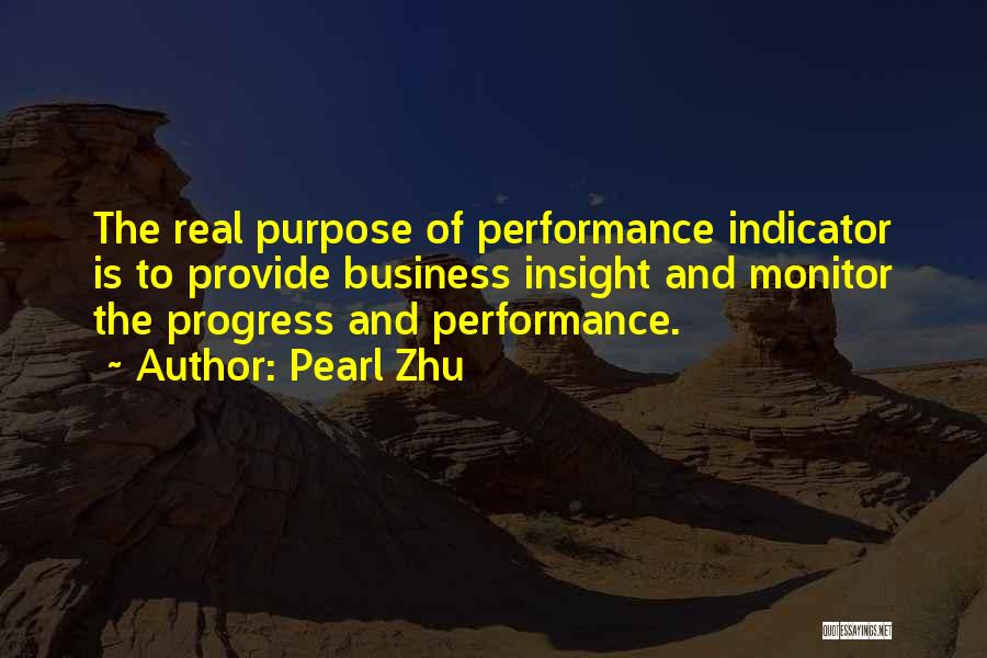 Pearl Zhu Quotes: The Real Purpose Of Performance Indicator Is To Provide Business Insight And Monitor The Progress And Performance.