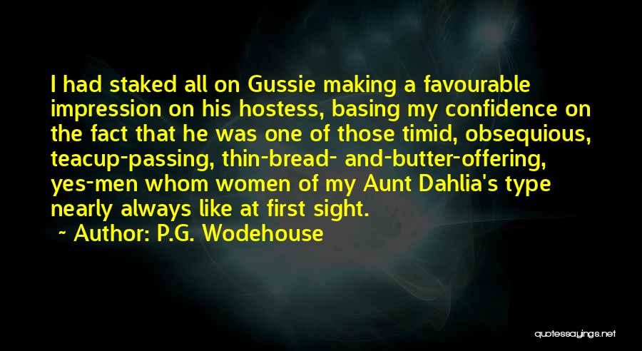 P.G. Wodehouse Quotes: I Had Staked All On Gussie Making A Favourable Impression On His Hostess, Basing My Confidence On The Fact That