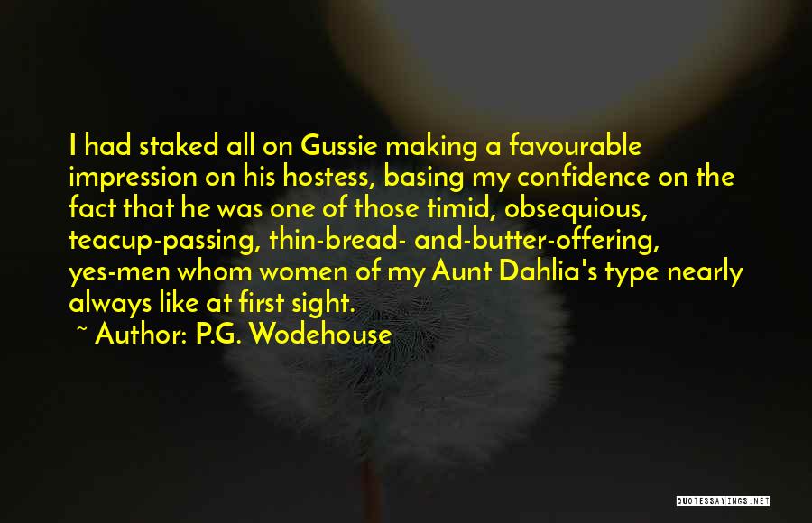 P.G. Wodehouse Quotes: I Had Staked All On Gussie Making A Favourable Impression On His Hostess, Basing My Confidence On The Fact That