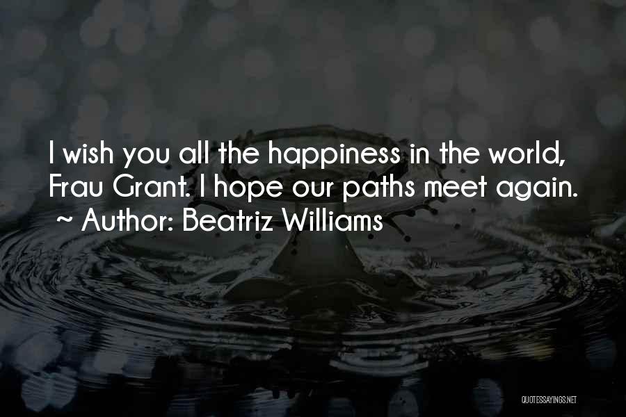 Beatriz Williams Quotes: I Wish You All The Happiness In The World, Frau Grant. I Hope Our Paths Meet Again.