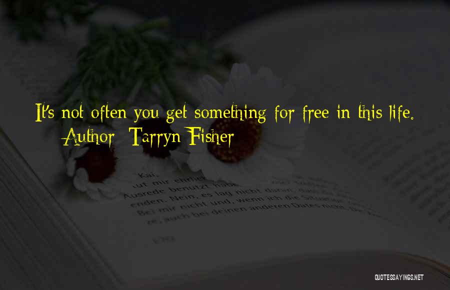 Tarryn Fisher Quotes: It's Not Often You Get Something For Free In This Life.