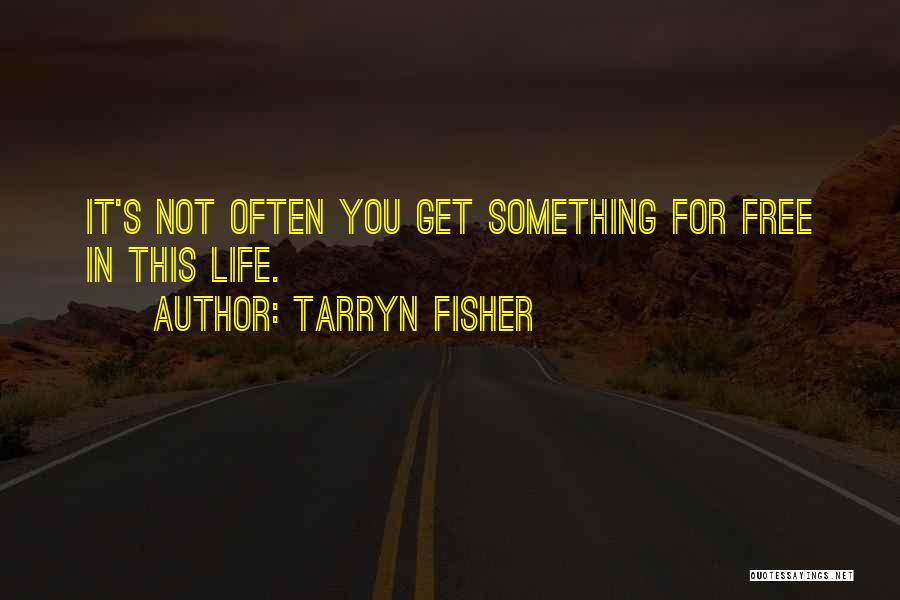 Tarryn Fisher Quotes: It's Not Often You Get Something For Free In This Life.