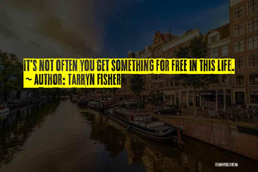 Tarryn Fisher Quotes: It's Not Often You Get Something For Free In This Life.