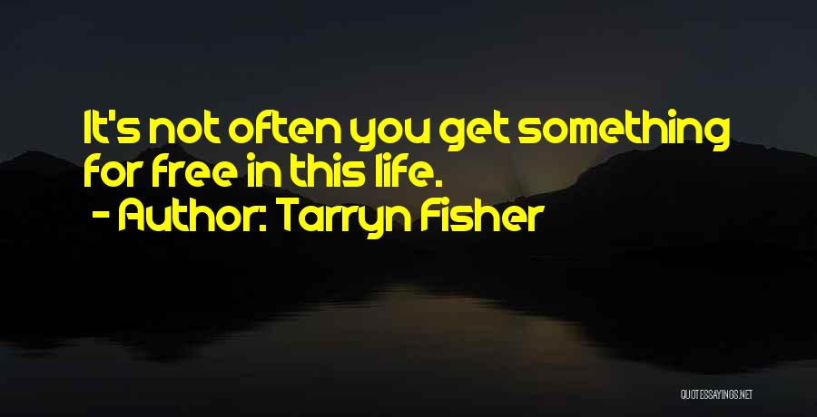 Tarryn Fisher Quotes: It's Not Often You Get Something For Free In This Life.