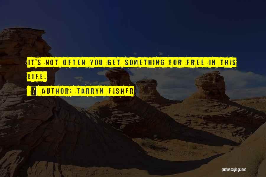 Tarryn Fisher Quotes: It's Not Often You Get Something For Free In This Life.