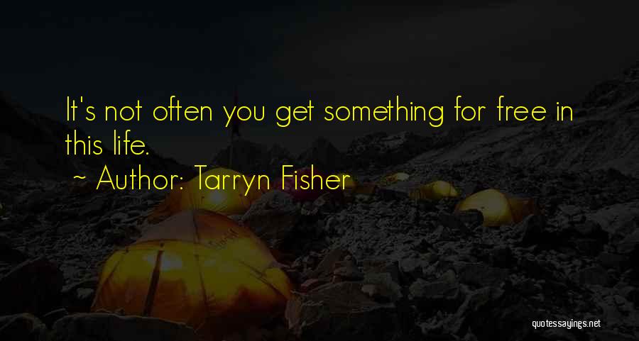 Tarryn Fisher Quotes: It's Not Often You Get Something For Free In This Life.