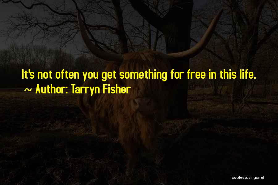 Tarryn Fisher Quotes: It's Not Often You Get Something For Free In This Life.