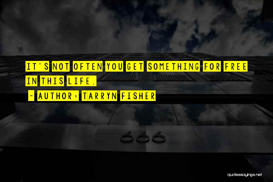 Tarryn Fisher Quotes: It's Not Often You Get Something For Free In This Life.