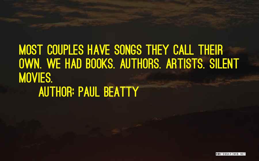 Paul Beatty Quotes: Most Couples Have Songs They Call Their Own. We Had Books. Authors. Artists. Silent Movies.