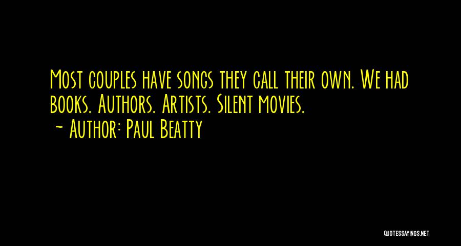 Paul Beatty Quotes: Most Couples Have Songs They Call Their Own. We Had Books. Authors. Artists. Silent Movies.