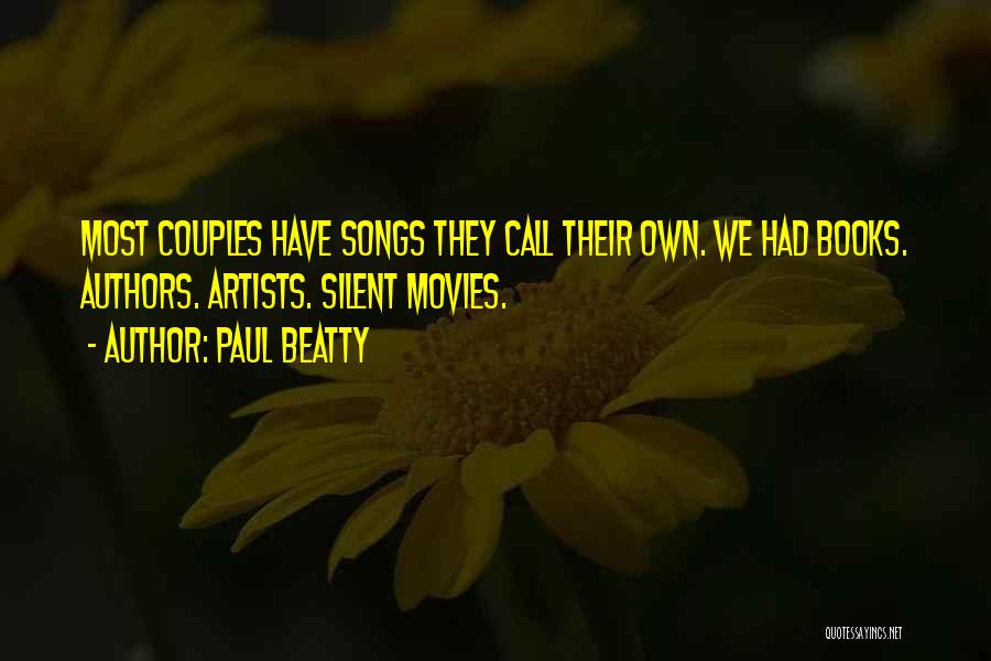 Paul Beatty Quotes: Most Couples Have Songs They Call Their Own. We Had Books. Authors. Artists. Silent Movies.
