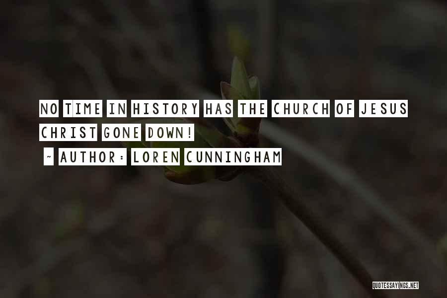Loren Cunningham Quotes: No Time In History Has The Church Of Jesus Christ Gone Down!