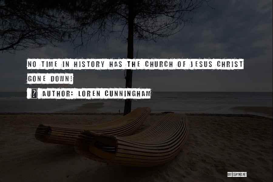 Loren Cunningham Quotes: No Time In History Has The Church Of Jesus Christ Gone Down!