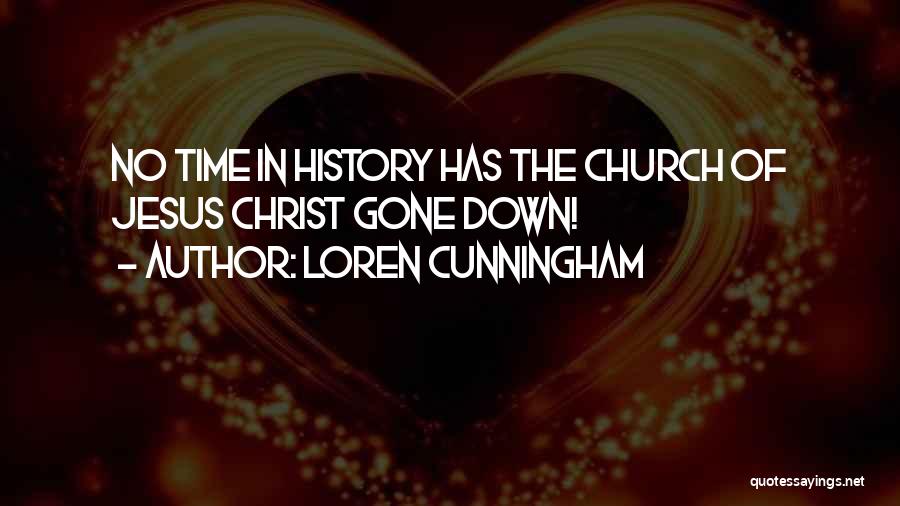 Loren Cunningham Quotes: No Time In History Has The Church Of Jesus Christ Gone Down!