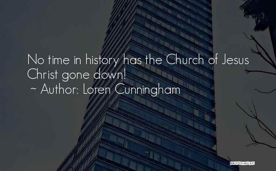 Loren Cunningham Quotes: No Time In History Has The Church Of Jesus Christ Gone Down!