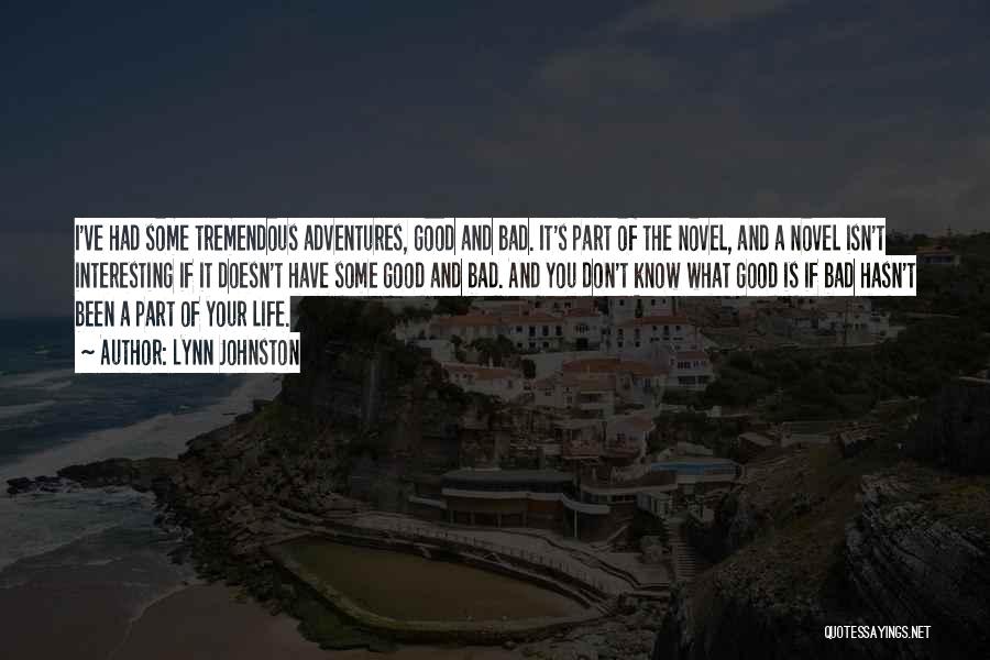 Lynn Johnston Quotes: I've Had Some Tremendous Adventures, Good And Bad. It's Part Of The Novel, And A Novel Isn't Interesting If It