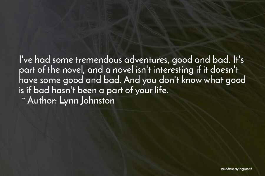 Lynn Johnston Quotes: I've Had Some Tremendous Adventures, Good And Bad. It's Part Of The Novel, And A Novel Isn't Interesting If It