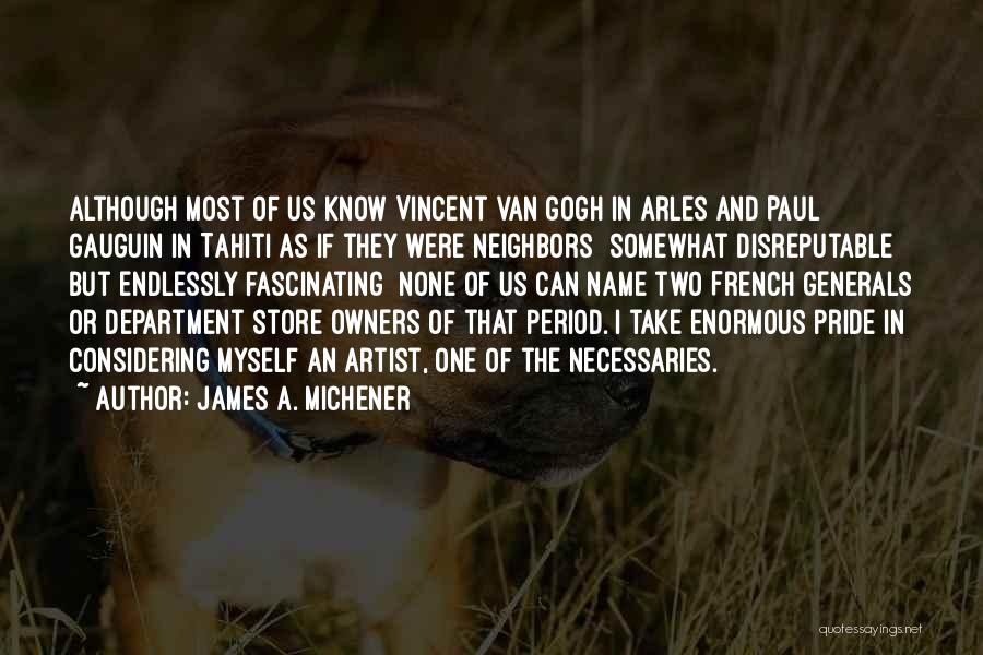 James A. Michener Quotes: Although Most Of Us Know Vincent Van Gogh In Arles And Paul Gauguin In Tahiti As If They Were Neighbors