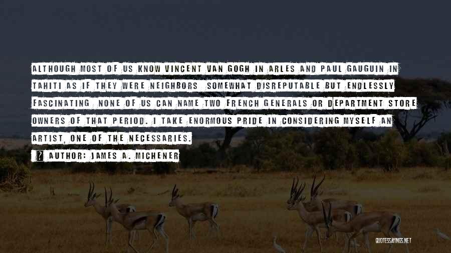 James A. Michener Quotes: Although Most Of Us Know Vincent Van Gogh In Arles And Paul Gauguin In Tahiti As If They Were Neighbors