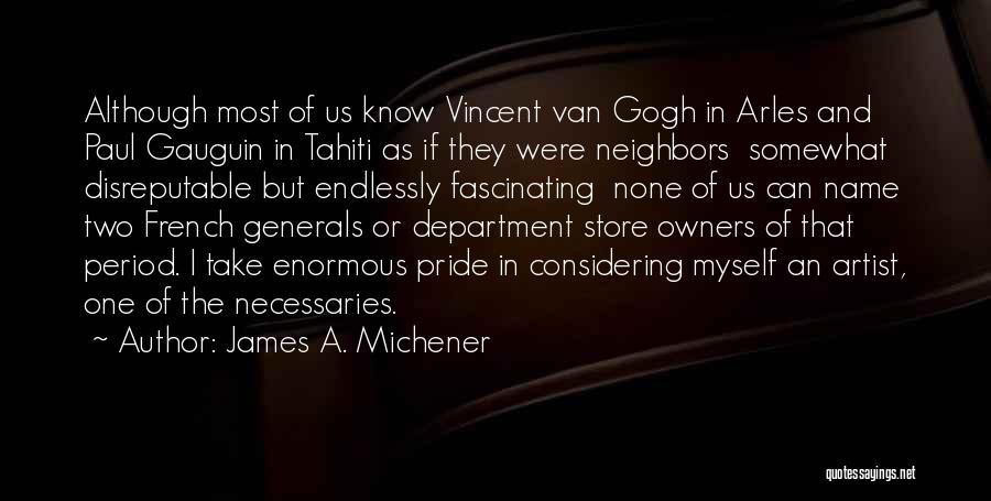 James A. Michener Quotes: Although Most Of Us Know Vincent Van Gogh In Arles And Paul Gauguin In Tahiti As If They Were Neighbors