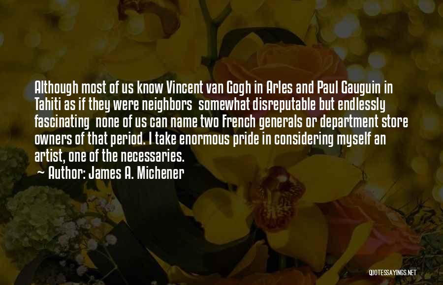 James A. Michener Quotes: Although Most Of Us Know Vincent Van Gogh In Arles And Paul Gauguin In Tahiti As If They Were Neighbors