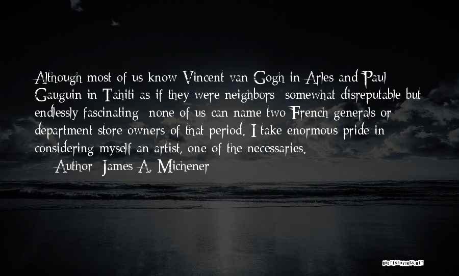 James A. Michener Quotes: Although Most Of Us Know Vincent Van Gogh In Arles And Paul Gauguin In Tahiti As If They Were Neighbors