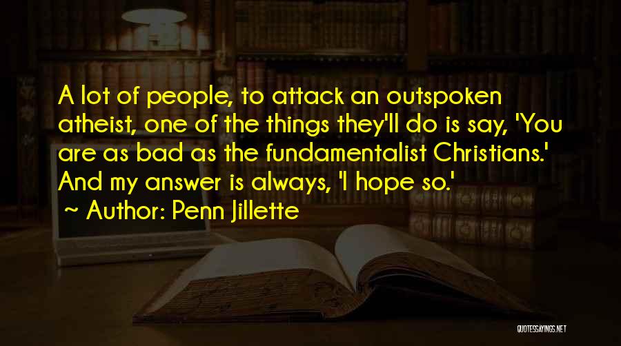 Penn Jillette Quotes: A Lot Of People, To Attack An Outspoken Atheist, One Of The Things They'll Do Is Say, 'you Are As