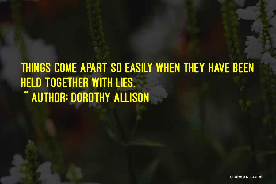 Dorothy Allison Quotes: Things Come Apart So Easily When They Have Been Held Together With Lies.