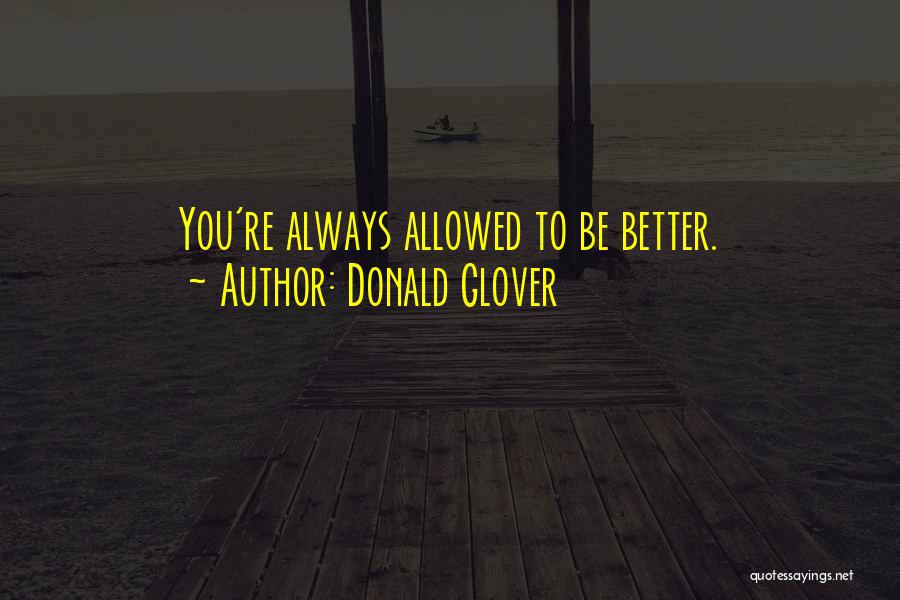 Donald Glover Quotes: You're Always Allowed To Be Better.