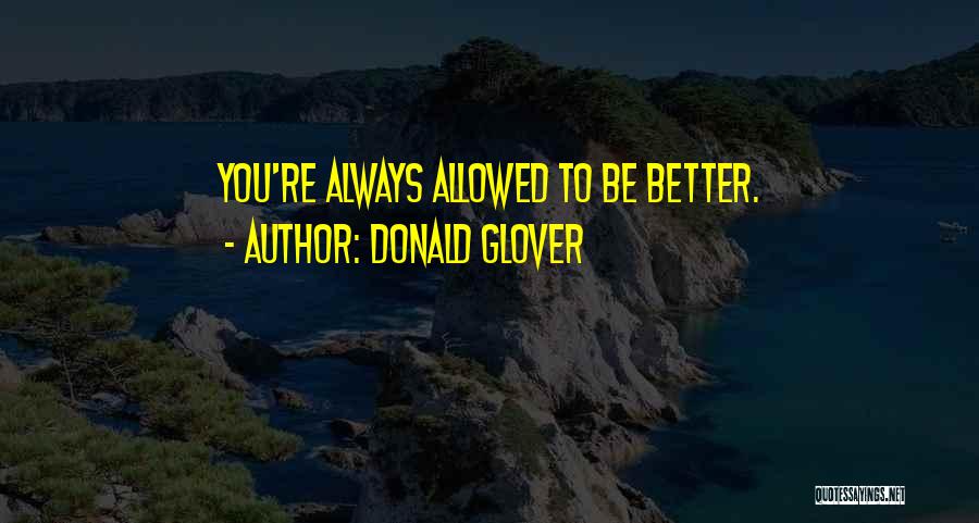 Donald Glover Quotes: You're Always Allowed To Be Better.