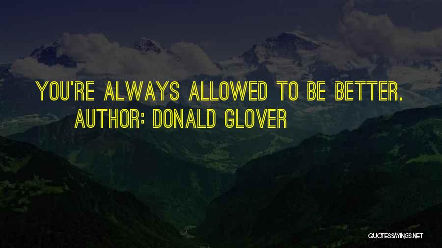 Donald Glover Quotes: You're Always Allowed To Be Better.