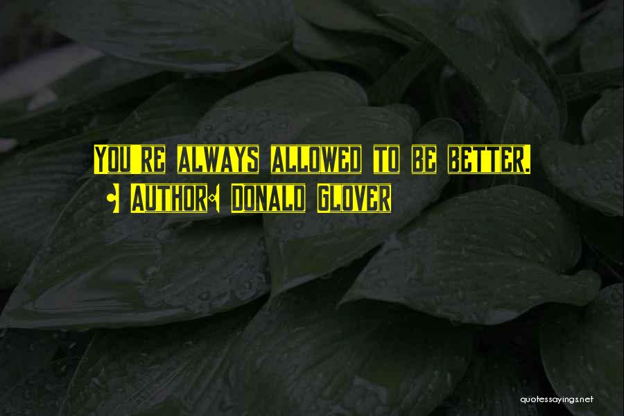 Donald Glover Quotes: You're Always Allowed To Be Better.