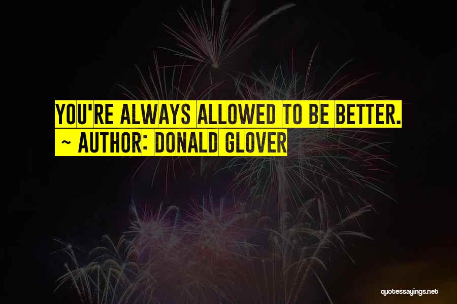 Donald Glover Quotes: You're Always Allowed To Be Better.