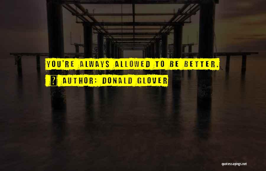 Donald Glover Quotes: You're Always Allowed To Be Better.